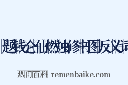 题钱仑仙燃烛修书图反义词是什么意思的图片